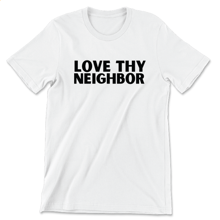 Love Thy Neighbor (White Tee)